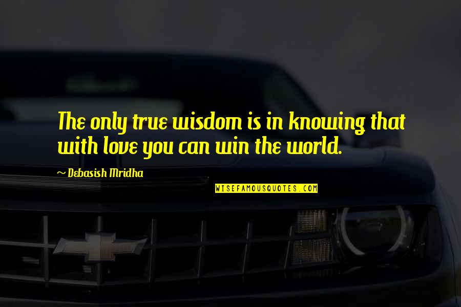 Only True Love Quotes By Debasish Mridha: The only true wisdom is in knowing that