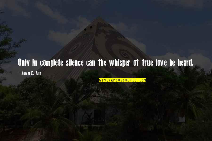 Only True Love Quotes By Jewel E. Ann: Only in complete silence can the whisper of