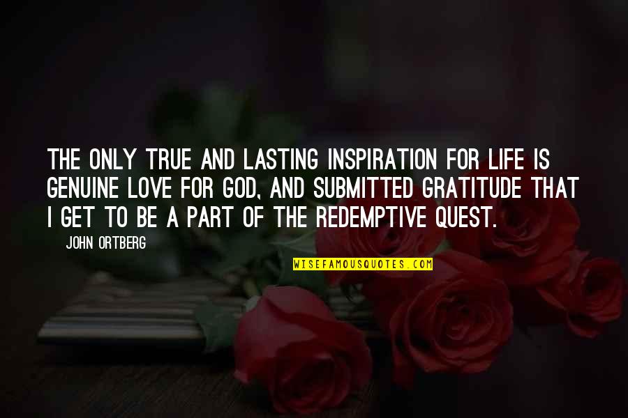Only True Love Quotes By John Ortberg: The only true and lasting inspiration for life