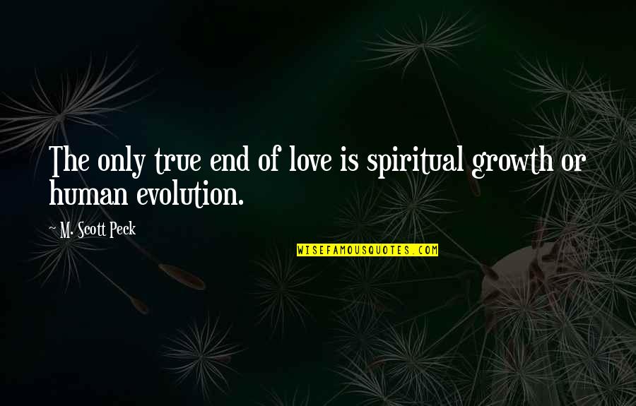 Only True Love Quotes By M. Scott Peck: The only true end of love is spiritual