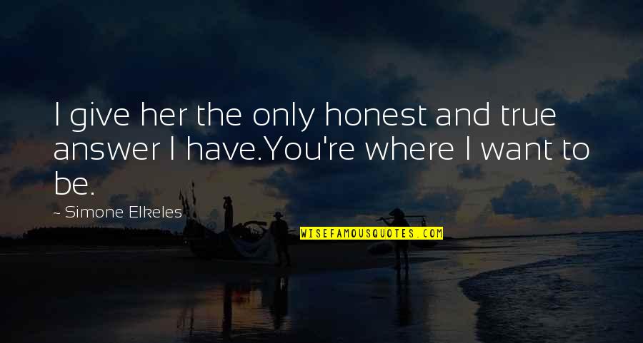 Only True Love Quotes By Simone Elkeles: I give her the only honest and true