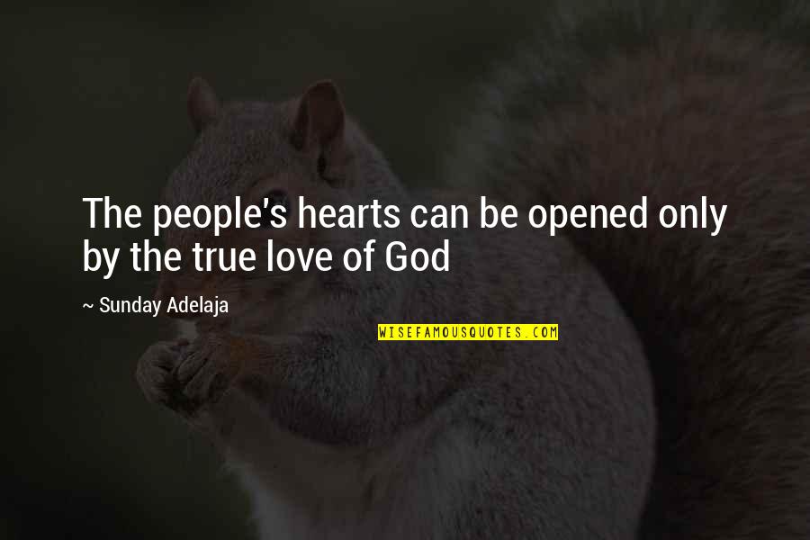 Only True Love Quotes By Sunday Adelaja: The people's hearts can be opened only by