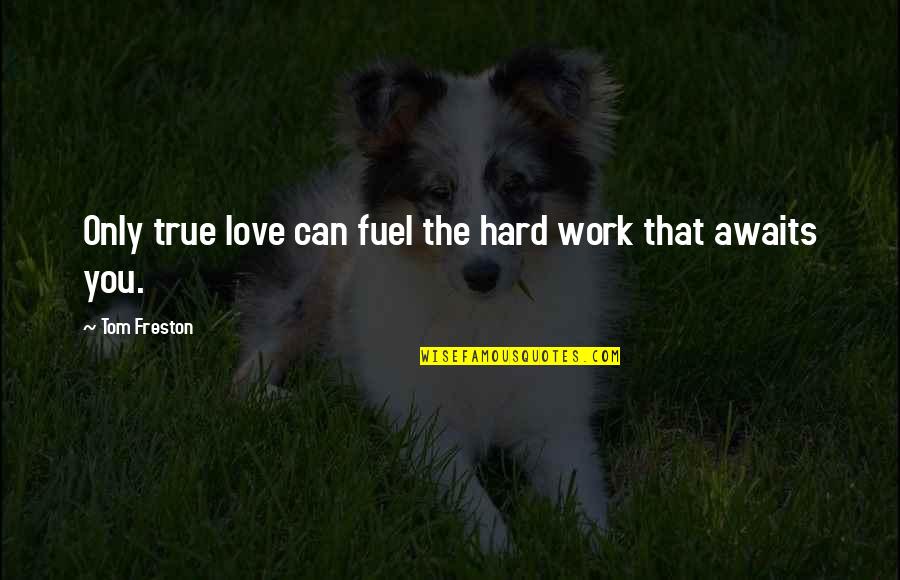 Only True Love Quotes By Tom Freston: Only true love can fuel the hard work