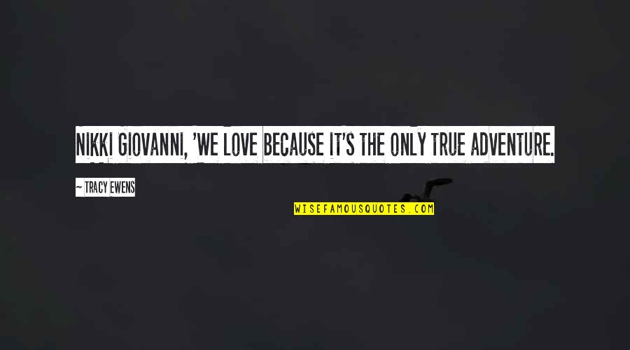 Only True Love Quotes By Tracy Ewens: Nikki Giovanni, 'We love because it's the only