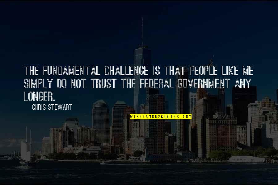 Only Trust Me Quotes By Chris Stewart: The fundamental challenge is that people like me