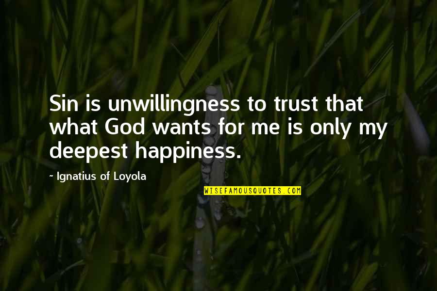 Only Trust Me Quotes By Ignatius Of Loyola: Sin is unwillingness to trust that what God