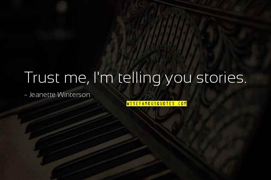 Only Trust Me Quotes By Jeanette Winterson: Trust me, I'm telling you stories.