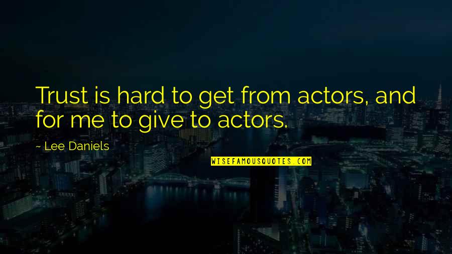 Only Trust Me Quotes By Lee Daniels: Trust is hard to get from actors, and