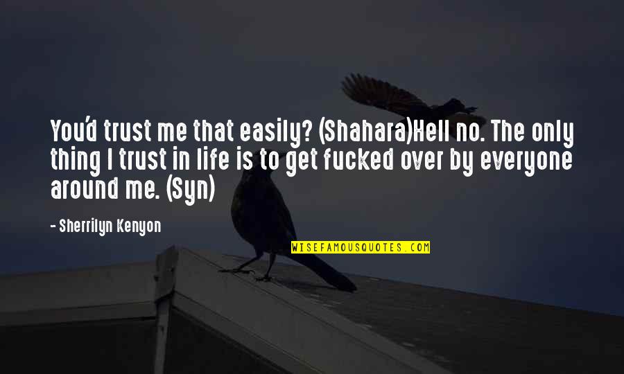 Only Trust Me Quotes By Sherrilyn Kenyon: You'd trust me that easily? (Shahara)Hell no. The