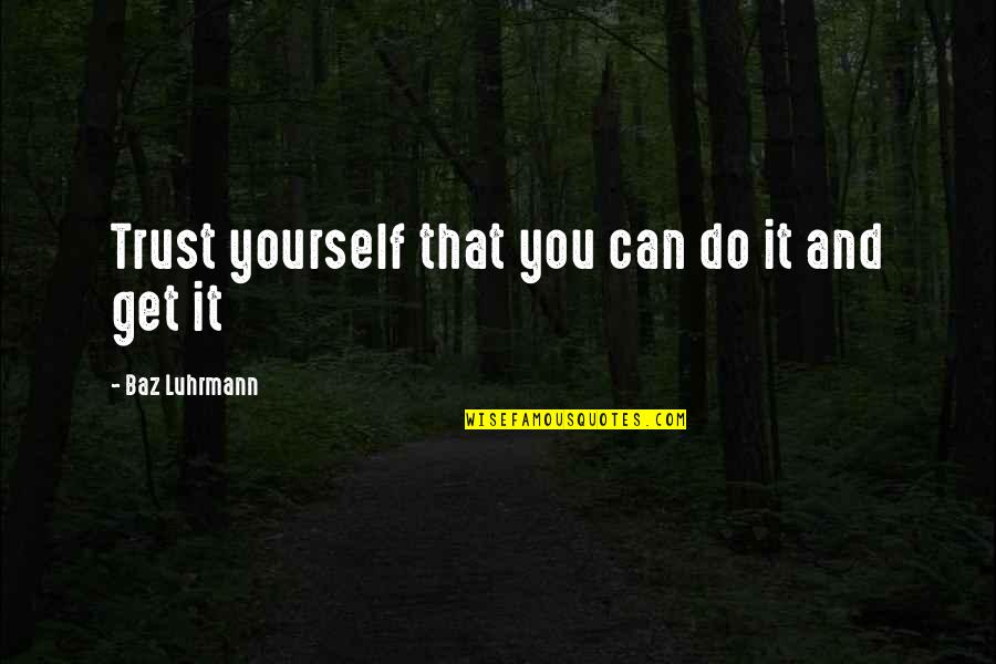 Only Trust Yourself Quotes By Baz Luhrmann: Trust yourself that you can do it and