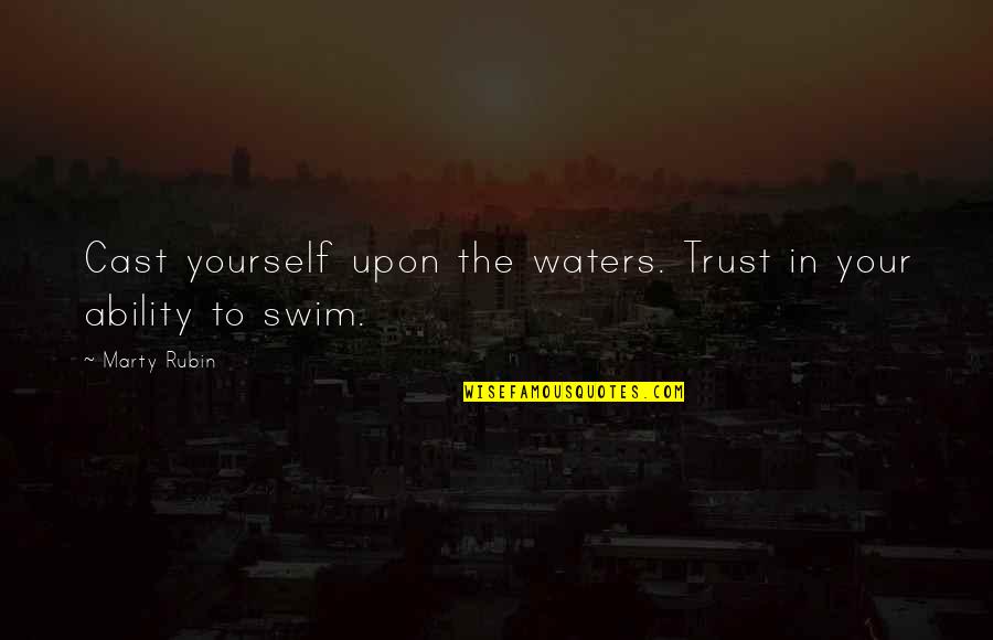 Only Trust Yourself Quotes By Marty Rubin: Cast yourself upon the waters. Trust in your