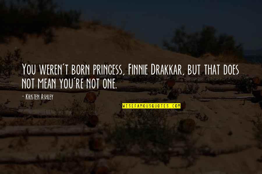 Only Trusting One Person Quotes By Kristen Ashley: You weren't born princess, Finnie Drakkar, but that