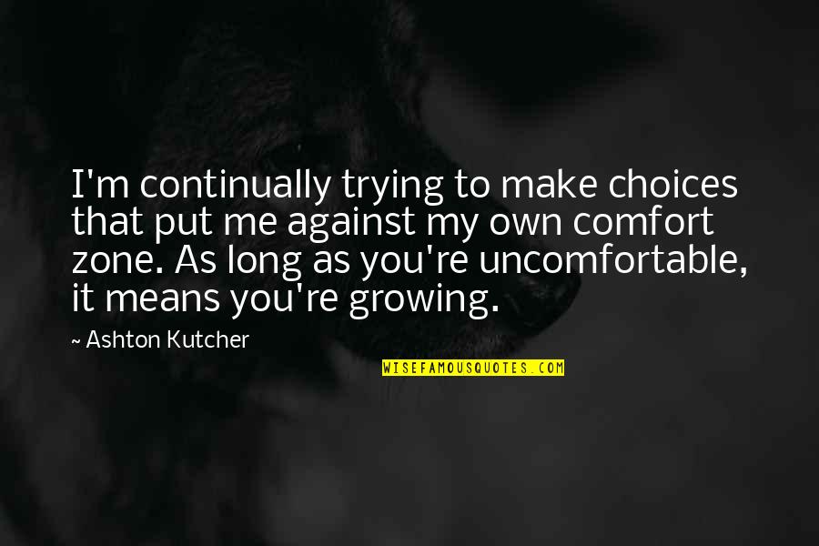 Only Trying For So Long Quotes By Ashton Kutcher: I'm continually trying to make choices that put