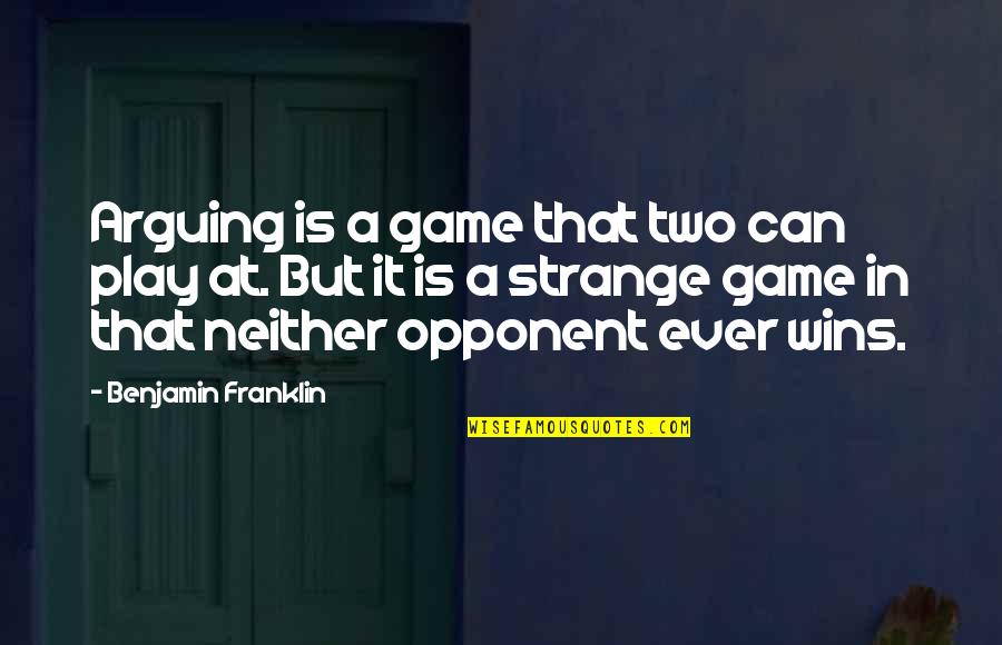 Only Two Can Play Quotes By Benjamin Franklin: Arguing is a game that two can play