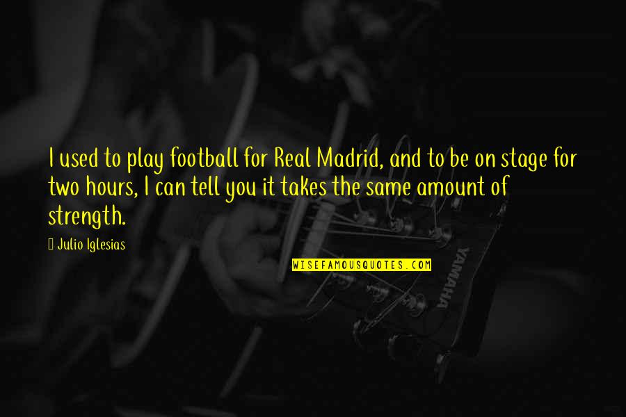 Only Two Can Play Quotes By Julio Iglesias: I used to play football for Real Madrid,
