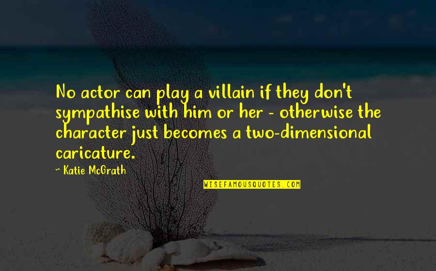 Only Two Can Play Quotes By Katie McGrath: No actor can play a villain if they
