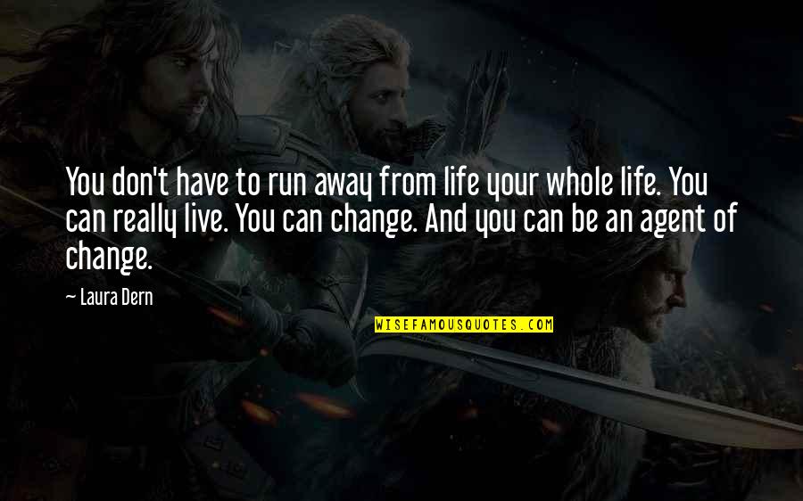 Only U Can Change Your Life Quotes By Laura Dern: You don't have to run away from life