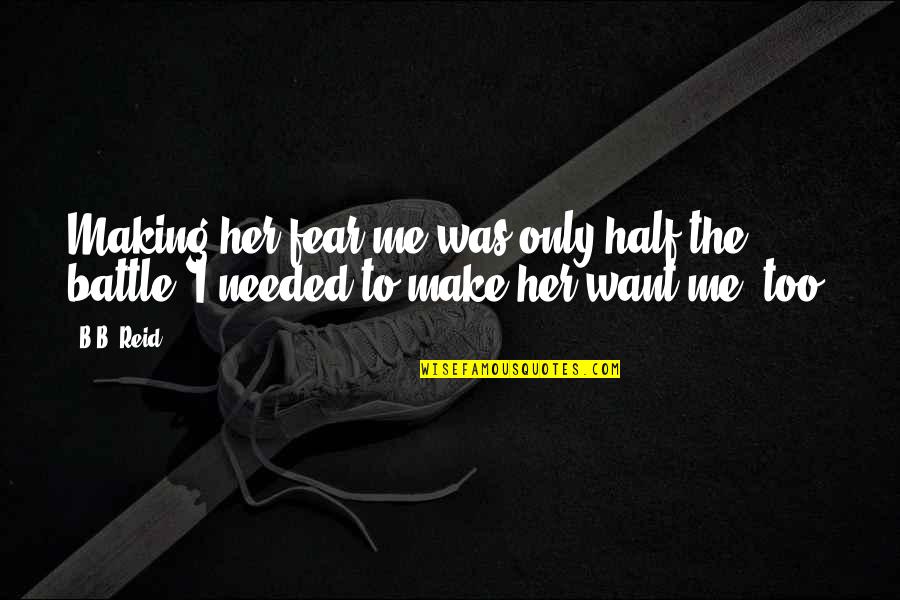 Only Want Her Quotes By B.B. Reid: Making her fear me was only half the