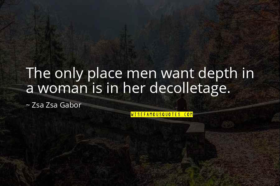 Only Want Her Quotes By Zsa Zsa Gabor: The only place men want depth in a