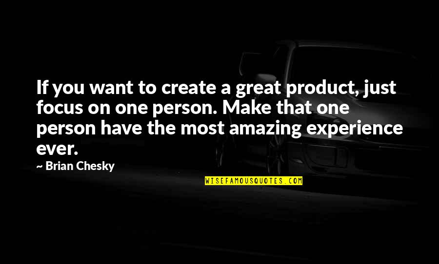 Only Want One Person Quotes By Brian Chesky: If you want to create a great product,