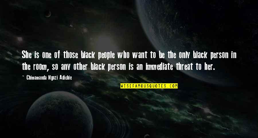 Only Want One Person Quotes By Chimamanda Ngozi Adichie: She is one of those black people who