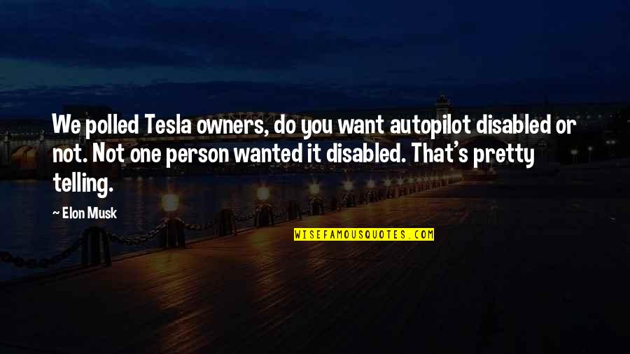 Only Want One Person Quotes By Elon Musk: We polled Tesla owners, do you want autopilot