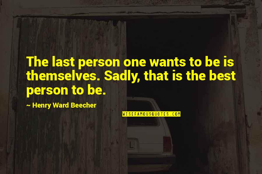 Only Want One Person Quotes By Henry Ward Beecher: The last person one wants to be is