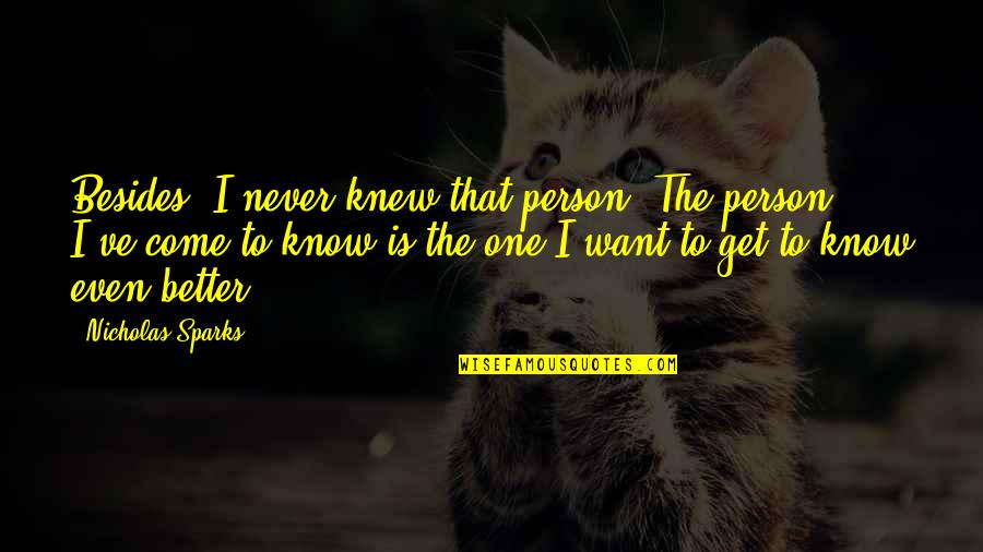 Only Want One Person Quotes By Nicholas Sparks: Besides, I never knew that person. The person