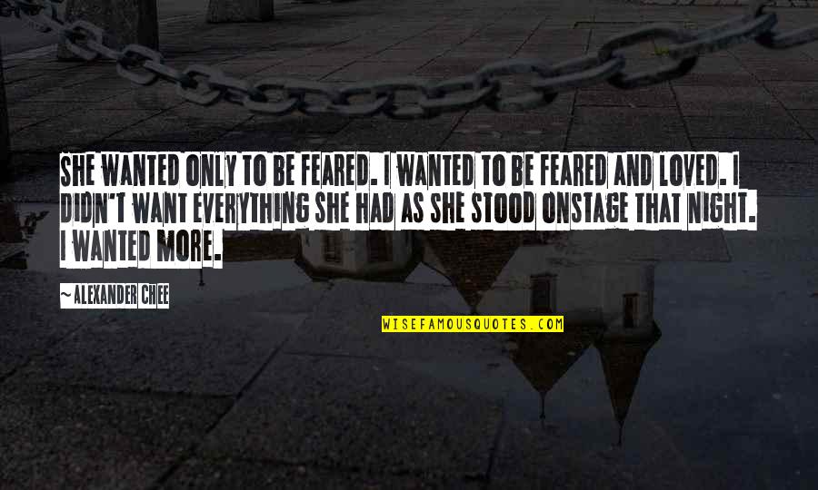 Only Want To Be Loved Quotes By Alexander Chee: She wanted only to be feared. I wanted