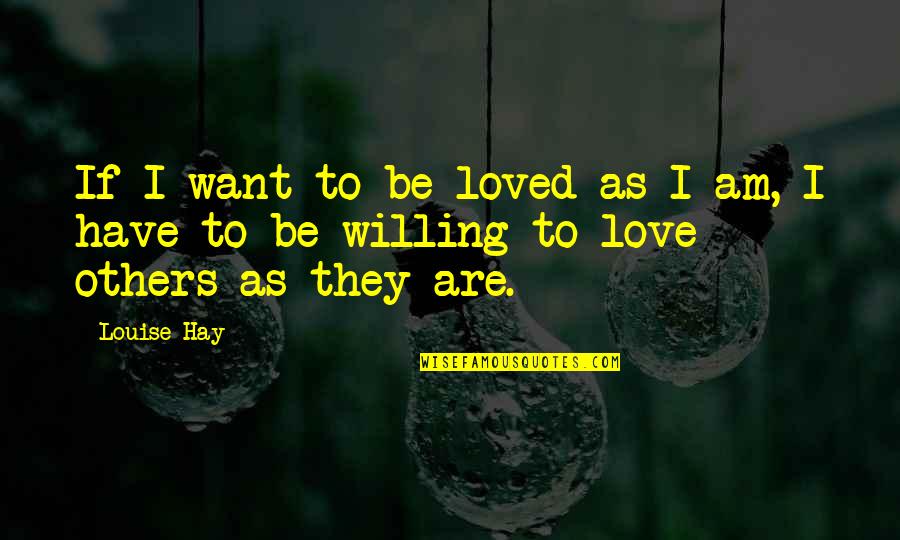 Only Want To Be Loved Quotes By Louise Hay: If I want to be loved as I