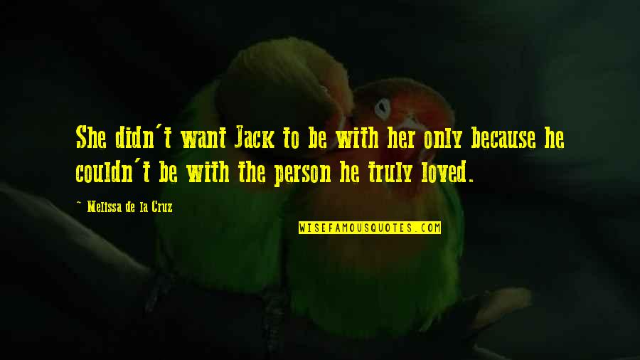 Only Want To Be Loved Quotes By Melissa De La Cruz: She didn't want Jack to be with her