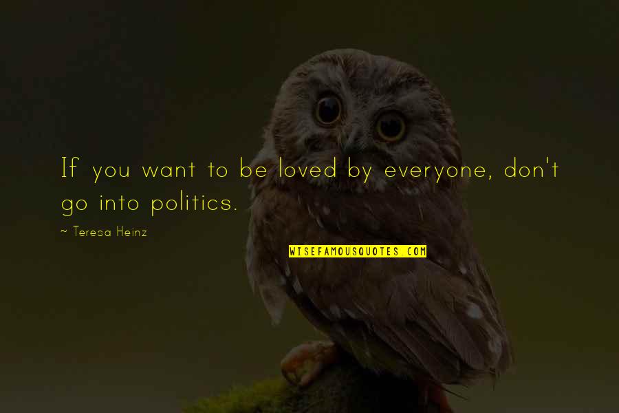 Only Want To Be Loved Quotes By Teresa Heinz: If you want to be loved by everyone,