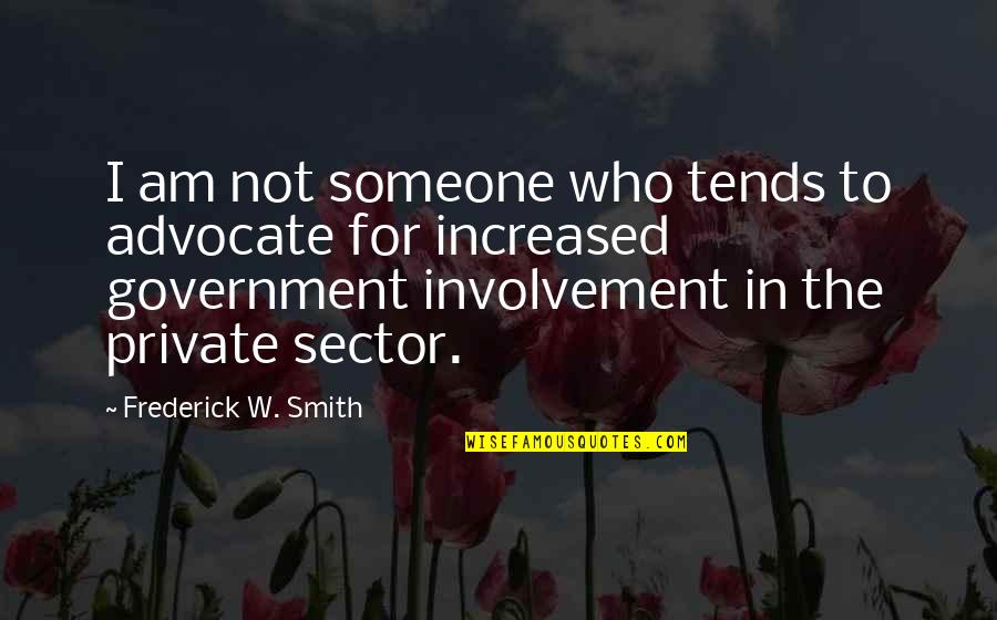 Only Wanting That One Person Quotes By Frederick W. Smith: I am not someone who tends to advocate