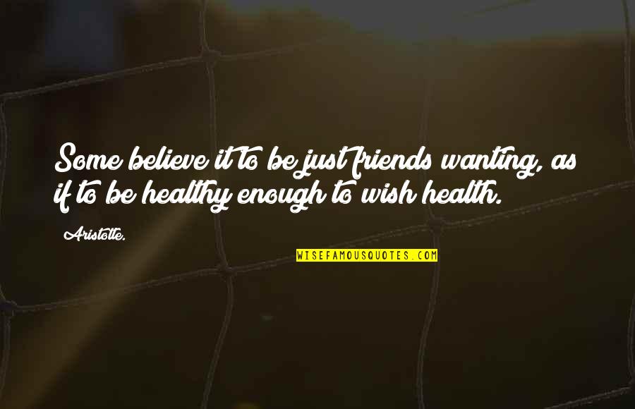 Only Wanting To Be Friends Quotes By Aristotle.: Some believe it to be just friends wanting,