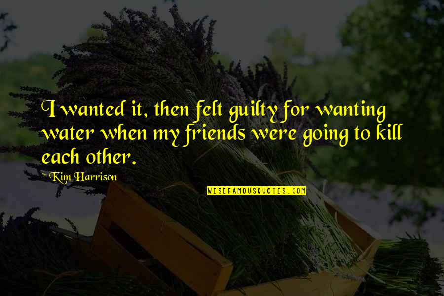 Only Wanting To Be Friends Quotes By Kim Harrison: I wanted it, then felt guilty for wanting