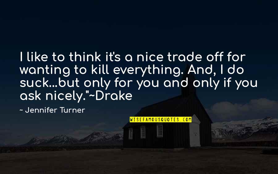 Only Wanting You Quotes By Jennifer Turner: I like to think it's a nice trade Only Wanting You Quotes By Jennifer Turner: I like to think it's a nice trade