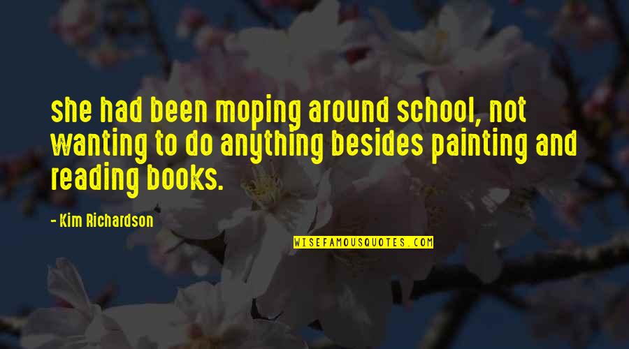 Only Wanting You Quotes By Kim Richardson: she had been moping around school, not wanting