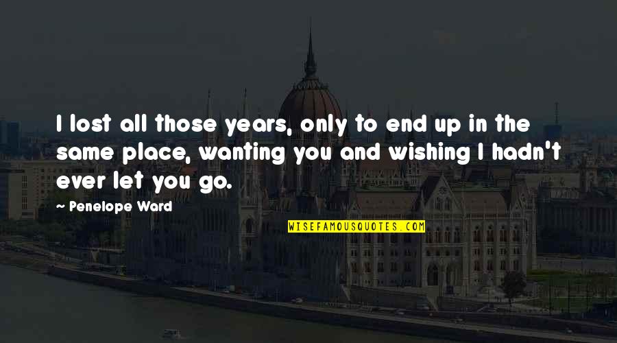 Only Wanting You Quotes By Penelope Ward: I lost all those years, only to end