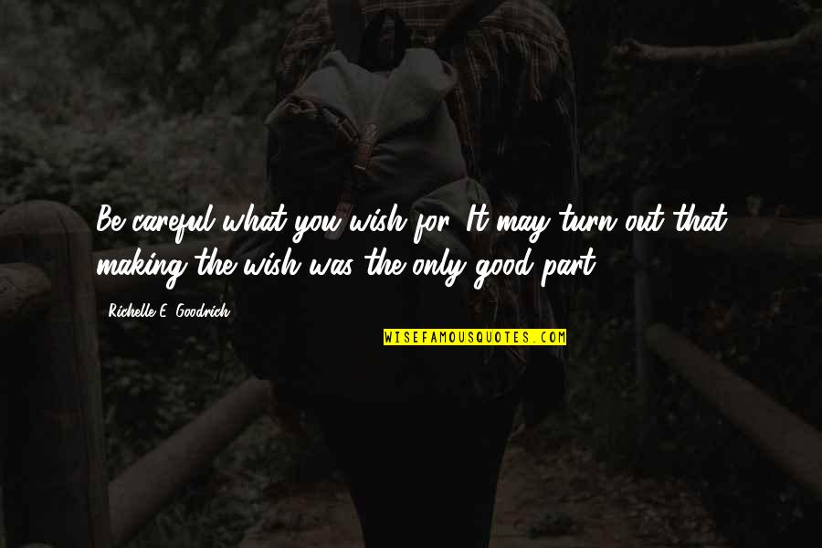 Only Wanting You Quotes By Richelle E. Goodrich: Be careful what you wish for. It may