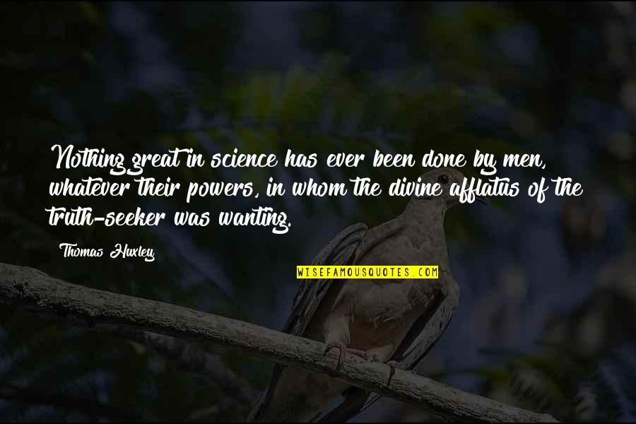 Only Wanting You Quotes By Thomas Huxley: Nothing great in science has ever been done