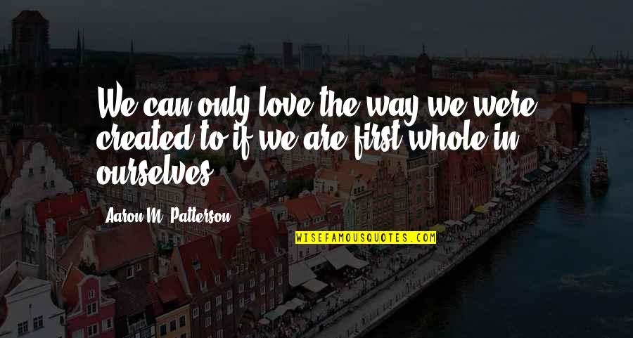 Only Way To Love Quotes By Aaron M. Patterson: We can only love the way we were