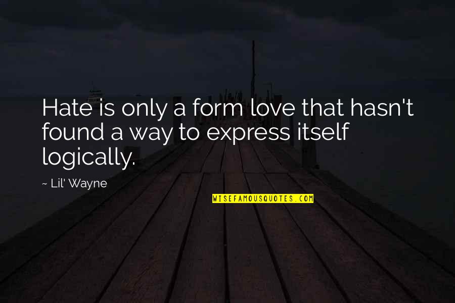 Only Way To Love Quotes By Lil' Wayne: Hate is only a form love that hasn't