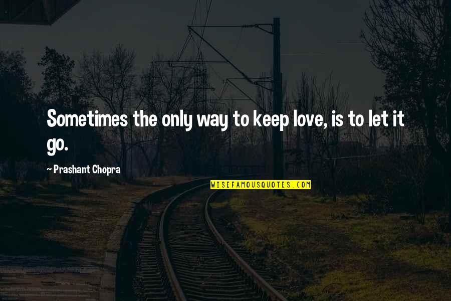 Only Way To Love Quotes By Prashant Chopra: Sometimes the only way to keep love, is