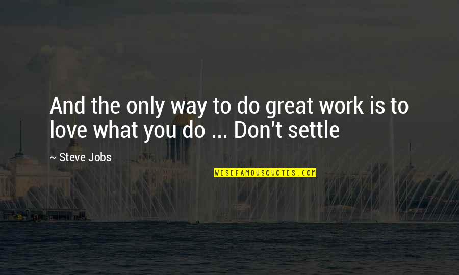 Only Way To Love Quotes By Steve Jobs: And the only way to do great work