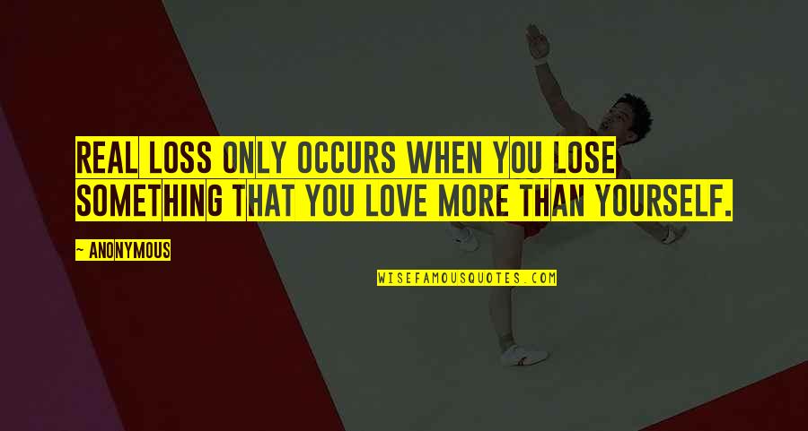 Only When You Love Yourself Quotes By Anonymous: Real loss only occurs when you lose something