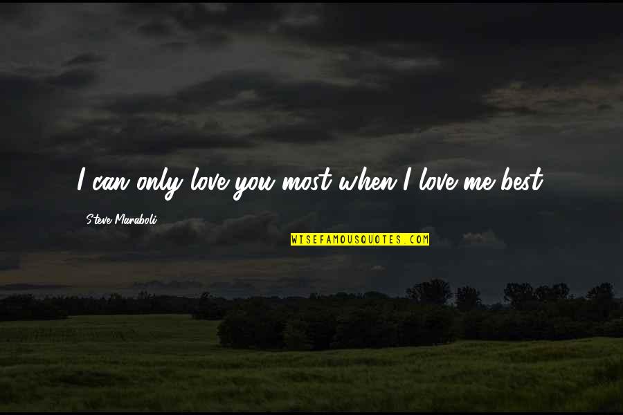 Only When You Love Yourself Quotes By Steve Maraboli: I can only love you most when I