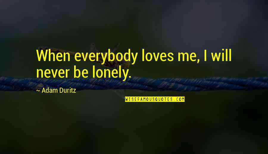 Only When You're Lonely Quotes By Adam Duritz: When everybody loves me, I will never be