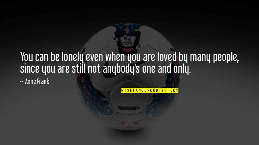 Only When You're Lonely Quotes By Anne Frank: You can be lonely even when you are