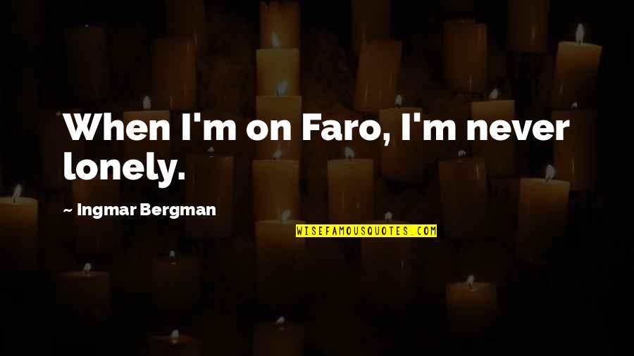 Only When You're Lonely Quotes By Ingmar Bergman: When I'm on Faro, I'm never lonely.