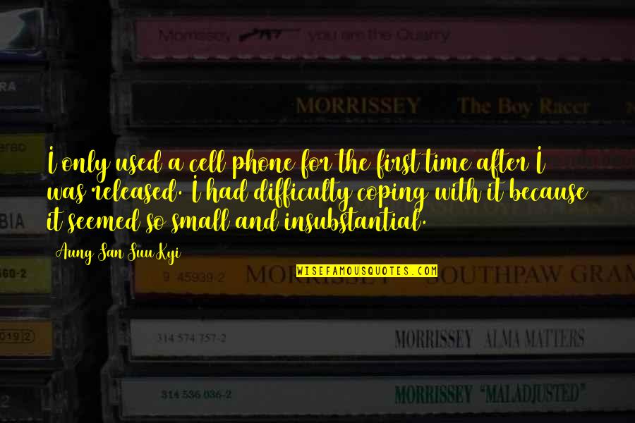 Only With Time Quotes By Aung San Suu Kyi: I only used a cell phone for the
